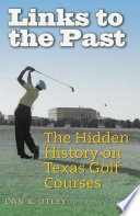 Links to the past : the hidden history on Texas golf courses /