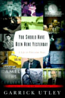 You should have been here yesterday : a life in television news /