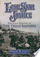 Lone Star justice : the first century of the Texas Rangers /