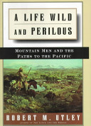 A life wild and perilous : mountain men and the paths to the Pacific /