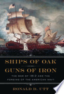 Ships of oak, guns of iron : the War of 1812 and the forging of the American navy /