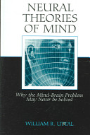 Neural theories of mind : why the mind-brain problem may never be solved /