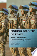 Finding soldiers of peace : three dilemmas for UN peacekeeping missions /