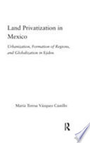 Land privatization in Mexico : urbanization, formation of regions, and globalization in ejidos /