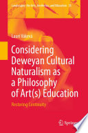 Considering Deweyan Cultural Naturalism as a Philosophy of Art(s) Education : Restoring Continuity /