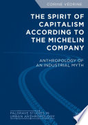 The Spirit of Capitalism According to the Michelin Company : Anthropology of an Industrial Myth /