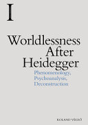 Worldlessness after Heidegger : phenomenology, psychoanalysis, deconstruction /