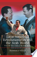 Latin American revolutionaries and the Arab world : from the Suez Canal to the Arab spring /