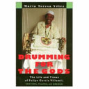 Drumming for the gods : the life and times of Felipe García Villamil, santero, palero, and abakuá /