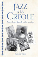 Jazz à la creole : French Creole music and the birth of jazz /