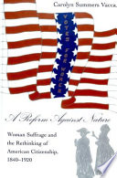 A reform against nature : woman suffrage and the rethinking of American citizenship, 1840-1920 /