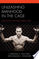 Unleashing manhood in the cage : masculinity and mixed martial arts /