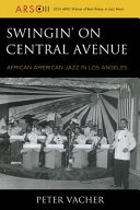 Swingin' on Central Avenue : African American jazz in Los Angeles /