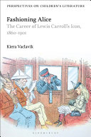Fashioning Alice : the career of Lewis Carroll's icon, 1860-1901 /