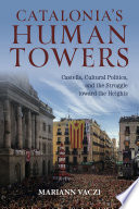 Catalonia's Human Towers : Castells, Cultural Politics, and the Struggle toward the Heights /
