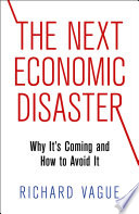The next economic disaster : why it's coming and how to avoid it /