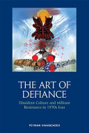 The art of defiance : dissident culture and militant resistance in 1970s Iran /