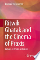 Ritwik Ghatak and the Cinema of Praxis : Culture, Aesthetics and Vision /