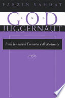 God and juggernaut : Iran's intellectual encounter with modernity /