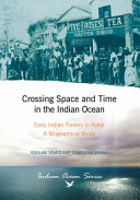 Crossing space and time in the Indian Ocean : early Indian traders in Natal : a biographical study /