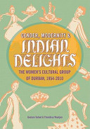Gender, modernity & Indian delights : the Women's Cultural Group of Durban, 1954-2010 /