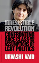 Irresistible revolution : confronting race, class and the assumptions of lesbian, gay, bisexual, and transgender politics /