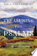 Treasuring the Psalms : how to read the songs that shape the soul of the church /