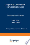 Cognitive Constraints on Communication : Representations and Processes /