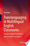 Translanguaging in Multilingual English Classrooms : An Asian Perspective and Contexts /