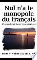 Nul n'a le monopole du français : deux poètes du Cameroon anglophone /