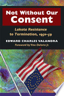 Not without our consent : Lakota resistance to termination, 1950-59 /
