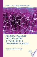 Political Struggles and the Forging of Autonomous Government Agencies /