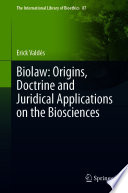 Biolaw: Origins, Doctrine and Juridical Applications on the Biosciences /