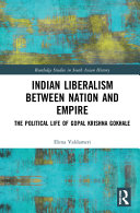 Indian liberalism between nation and empire : the political life of Gopal Krishna Gokhale /