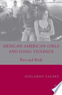 Mexican American Girls and Gang Violence : Beyond Risk /