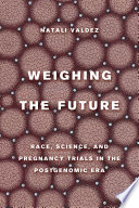 Weighing the future : race, science, and pregnancy trials in the postgenomic era /