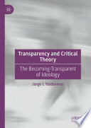 Transparency and Critical Theory : The Becoming-Transparent of Ideology /