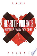 Heart of violence : why people harm each other /