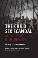 The child sex scandal and modern Irish literature : writing the unspeakable /