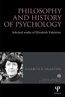 Philosophy and history of psychology : selected works of Elizabeth Valentine /