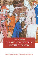 Classic concepts in anthropology : Valerio Valeri ; edited by Giovanni da Col and Rupert Stasch.