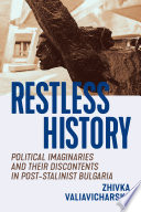 Restless history : political imaginaries and their discontents in post-Stalinist Bulgaria /