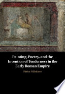 Painting, poetry, and the invention of tenderness in the early Roman Empire /