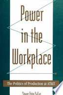 Power in the workplace : the politics of production at A.T.&.T /
