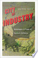 City of Industry : genealogies of power in Southern California /