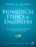 Biomedical ethics for engineers : ethics and decision making in biomedical and biosystem engineering /