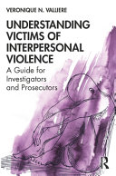 Understanding victims of interpersonal violence : a guide for investigators and prosecutors /