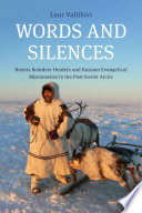 Words and silences : Nenets reindeer herders and Russian evangelical missionaries in the post-Soviet arctic /