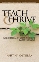 Teach & thrive : wisdom from an urban teacher's career narrative /