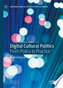 Digital Cultural Politics  : From Policy to Practice /